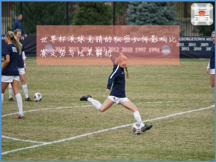 世界杯滚球竞猜的秘密如何影响比赛走势与结果解析