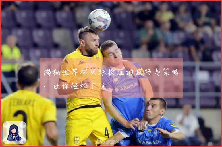 揭秘世界杯买球投注的技巧与策略，让你轻松下注