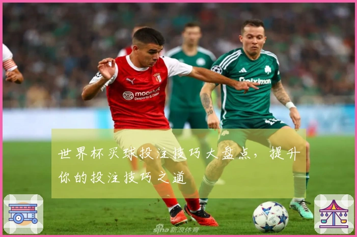 世界杯买球投注技巧大盘点，提升你的投注技巧之道